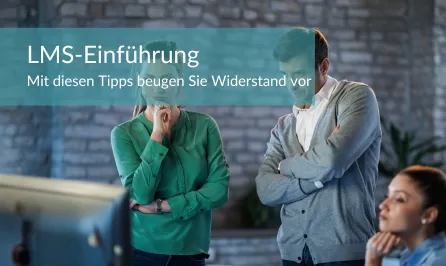 LMS einführen: 5 Gründe, warum Mitarbeitende Widerstand leisten & Lösungen